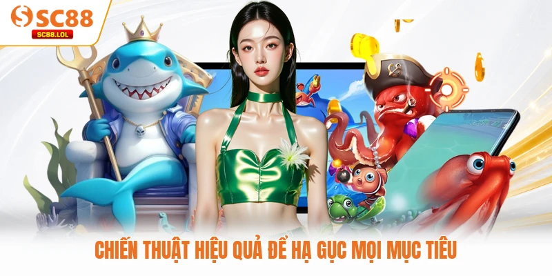 Chiến thuật hiệu quả để hạ gục mọi mục tiêu