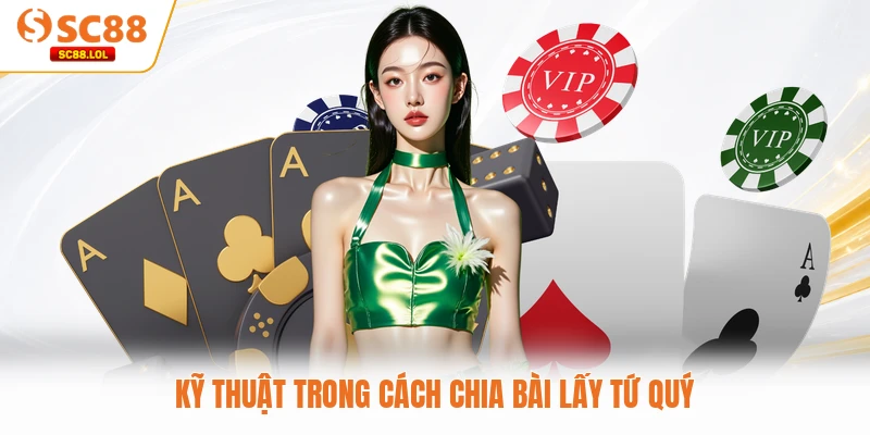 Cách Chia Bài Lấy Tứ Quý – Những Góc Nhìn Thú Vị Từ Cao Thủ SC88 Kỹ thuật trong cách chia bài lấy tứ quý