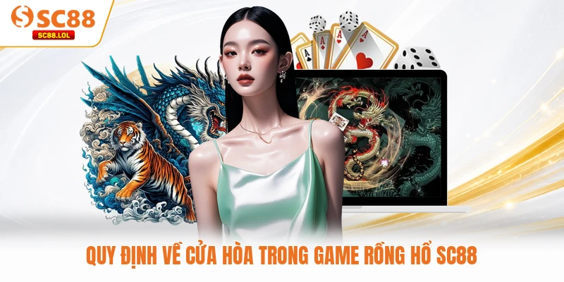 Rồng Hổ SC88 - Game Bài Đỉnh Cao Cho Mọi Tay Chơi Hiện Nay Quy định về cửa Hòa trong game Rồng Hổ SC88