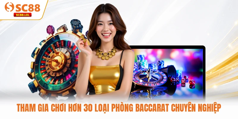 Tham gia chơi hơn 30 loại phòng Baccarat chuyên nghiệp