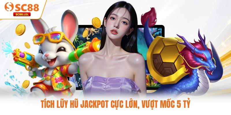 Bắn Cá Trúng Jackpot Là Gì Cùng Các Chiến Thuật Đỉnh Cao 2026 Tích lũy hũ Jackpot cực lớn, vượt mốc 5 tỷ