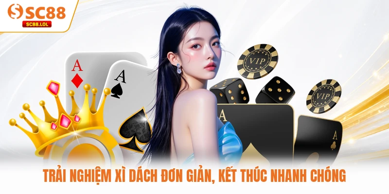 Trải nghiệm xì dách đơn giản, kết thúc nhanh chóng